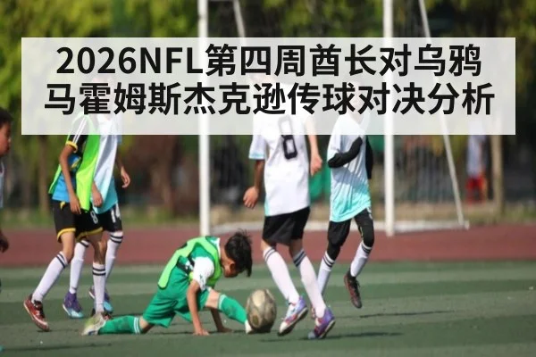 2026NFL第四周酋长对乌鸦马霍姆斯杰克逊传球对决分析